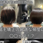 縮毛矯正の最適な頻度は○○ヶ月！？年間1000人担当美容師のレングス別解説！