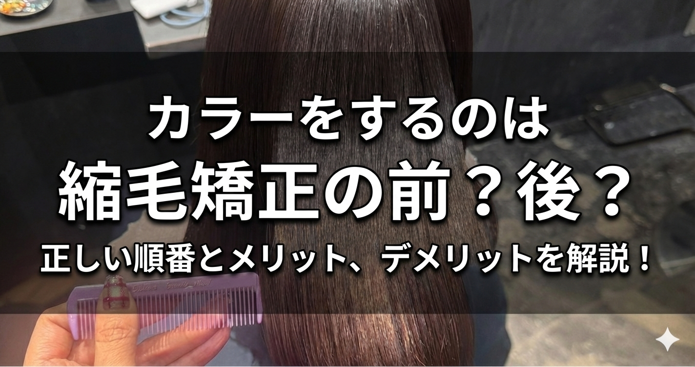 カラーをするのは縮毛矯正の前？後？正しい順番とメリット、デメリットを解説！