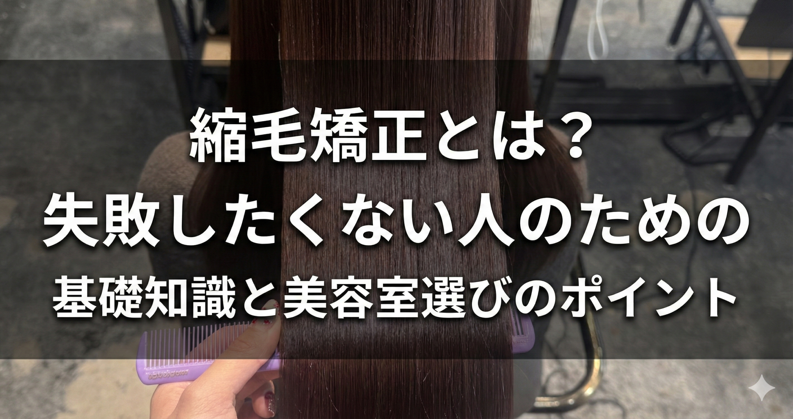 縮毛矯正とは？失敗したくない人のための基礎知識と美容室選びのポイント