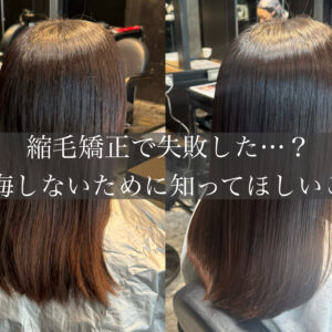 縮毛矯正で失敗した…？後悔しないために知ってほしいこと