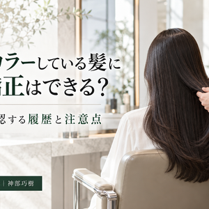 セルフカラーしている髪に縮毛矯正はできる？美容師が確認する履歴と注意点